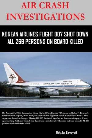 AIR CRASH INVESTIGATIONS - KOREAN AIR LINES FLIGHT 007 SHOT DOWN - ALL 269 PERSONS ON BOARD KILLED de Dirk Barreveld