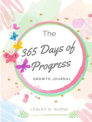 "The 365 Days of Progress" Growth Journal de Lesley D. Nurse