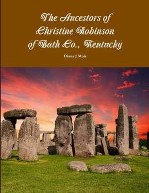 The Ancestors of Christine Robinson of Bath Co., Kentucky de Diana J Muir