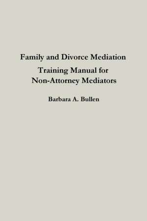 Family and Divorce Mediation Training Manual for Non-Attorney Mediators de Barbara Bullen