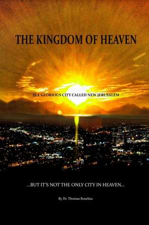 The Kingdom of Heaven is a Glorious City Called New Jerusalem... But it's Not the Only City in Heaven de Thomas Roselius