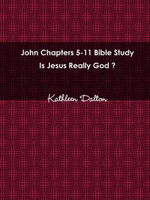 John Chapters 5-11 Bible Study Is Jesus Really God? de Kathleen Dalton