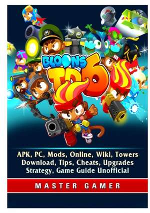 Bloons TD 6, APK, PC, Mods, Online, Wiki, Towers, Download, Tips, Cheats, Upgrades, Strategy, Game Guide Unofficial de Master Gamer