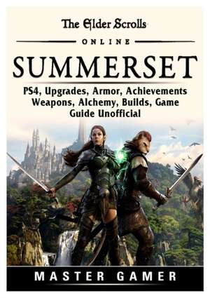 The Elder Scrolls Online Summerset, PS4, Upgrades, Armor, Achievements, Weapons, Alchemy, Builds, Game Guide Unofficial de Master Gamer