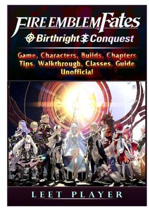 Fire Emblem Fates Conquest & Birthright Game, Characters, Builds, Chapters, Tips, Walkthrough, Classes, Guide Unofficial de Leet Player