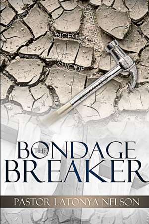 The Bondage Breaker de Pastor Latonya Nelson