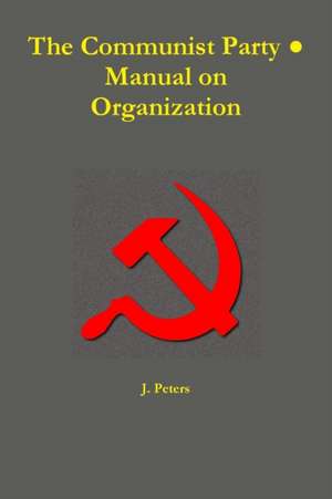 The Communist Party ¿ Manual on Organization de J. Peters