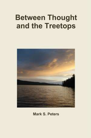 Between Thought and the Treetops de Mark Peters