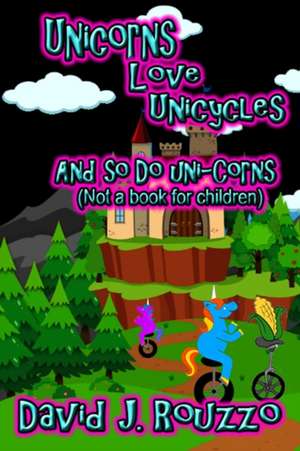 Unicorns Love Unicycles (And So Do Uni-Corns) de David J. Rouzzo