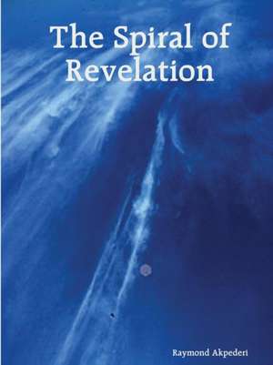 The spiral of revelation de Raymond Akpederi