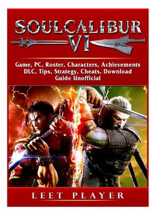 Soulcalibur VI Game, PC, Roster, Characters, Achievements, DLC, Tips, Strategy, Cheats, Download, Guide Unofficial de Leet Player