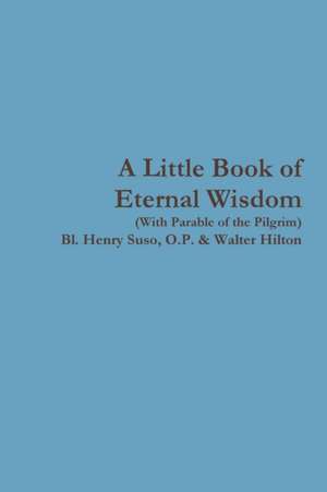 A Little Book of Eternal Wisdom de O. P. Bl. Henry Suso