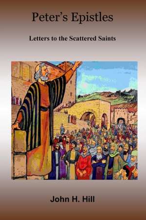 Peter's Epistles - Letters to the Scattered Saints de John Hill