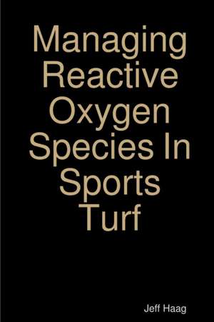 Managing Reactive Oxygen Species In Sports Turf de Jeff Haag