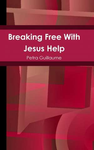 Breaking Free With Jesus Help de Petra Guillaume