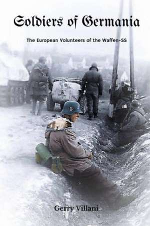 Soldiers of Germania - The European volunteers of the Waffen SS. de Gerry Villani