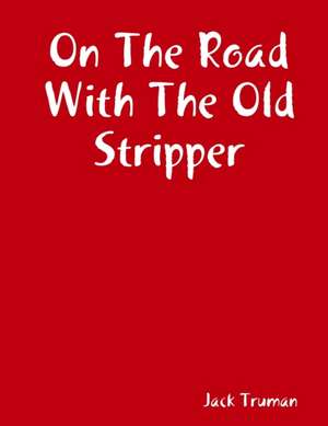 On The Road With The Old Stripper de Jack Truman