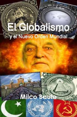 El Globalismo y el Nuevo Orden Mundial de Milco Baute