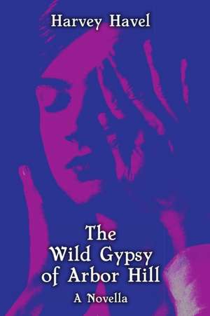 The Wild Gypsy of Arbor Hill de Harvey Havel