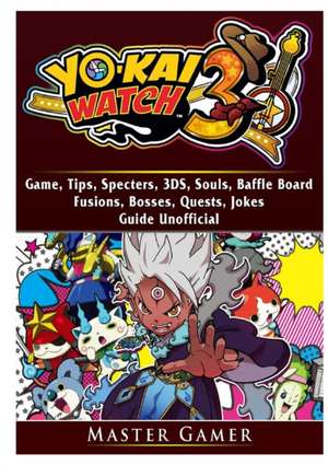 Yokai Watch 3 Game, 3DS, Blasters, Choices, Bosses, Tips, Download, Beat the Game, Jokes, Guide Unofficial de Master Gamer