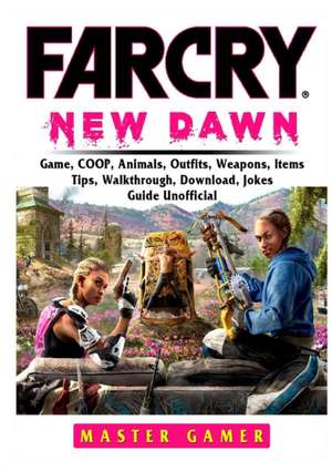 Far Cry New Dawn Game, COOP, Animals, Outfits, Weapons, Items, Tips, Walkthrough, Download, Jokes, Guide Unofficial de Master Gamer