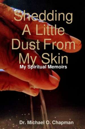 Shedding A Little Dust From My Skin de Michael O Chapman