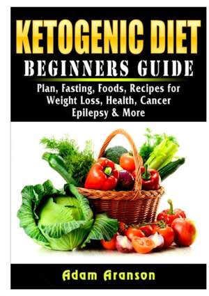 Ketogenic Diet Beginners Guide de Adam Aranson