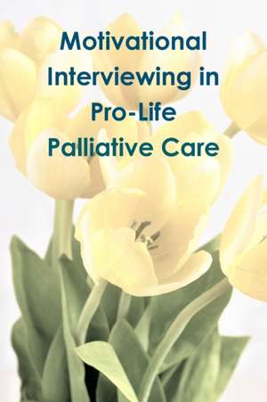 Motivational Interviewing in Pro-Life Palliative Care de Tiffany a Riebel