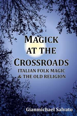 Magick at the Crossroads de Gianmichael Salvato