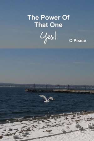 The Power Of That One Yes! de C. Peace