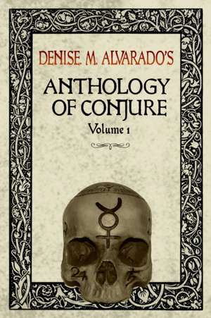 Denise M. Alvarado's Anthology of Conjure Vol. 1 de Denise Alvarado