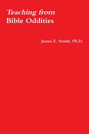 Teaching from Bible Oddities de Ph. . D. James E. Smith