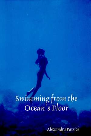 Swimming From the Ocean's Floor de Alexandra Patrick