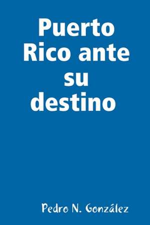 Puerto Rico ante su destino de Pedro N. González