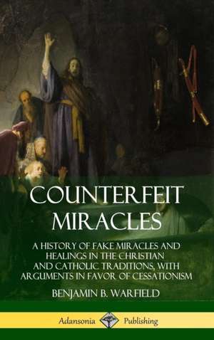 Counterfeit Miracles de Benjamin B. Warfield