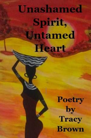 Unashamed Spirit, Untamed Heart de Tracy Brown