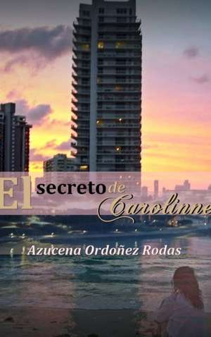 EL SECRETO DE CAROLINNE de Azucena Ordoñez Rodas