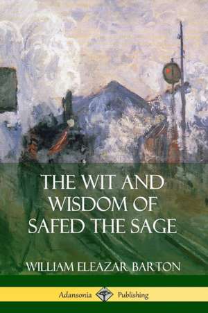 The Wit and Wisdom of Safed the Sage de William Eleazar Barton