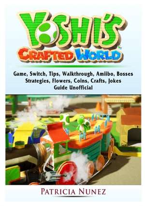 Yoshis Crafted World Game, Switch, Tips, Walkthrough, Amiibo, Bosses, Strategies, Flowers, Coins, Crafts, Jokes, Guide Unofficial de Master Gamer