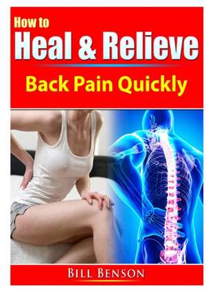 How to Heal & Relieve Back Pain Quickly de Bill Benson