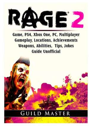 Rage 2 Game, PS4, Xbox One, PC, Multiplayer, Gameplay, Locations, Achievements, Weapons, Abilities, Tips, Jokes, Guide Unofficial de Guild Master