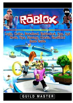 Roblox, Login, Codes, Download, Unblocked, App, Apk, Mods, Tips, Strategy, Cheats, Unofficial Game Guide de Guild Master