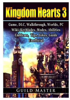 Kingdom Hearts 3 Game, DLC, Walkthrough, Worlds, PC, Wiki, Keyblades, Modes, Abilities, Emblems, Tips, Jokes, Guide Unofficial de Guild Master