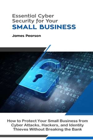 Essential Cyber Security for Your Small Business de James Pearson