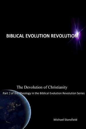 The Devolution of Christianity Part 2 of the Theology in the Biblical Evolution Revolution Series de Michael Stansfield