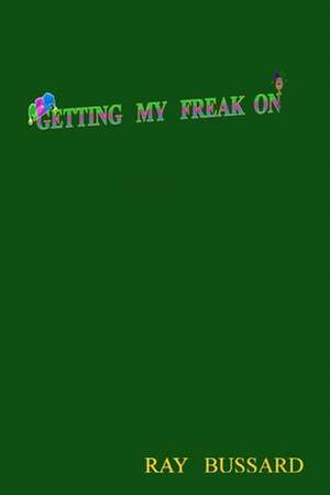 Getting My Freak On de Ray Bussard