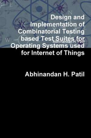 Design and Implementation of Combinatorial Testing based Test Suites for Operating Systems used for Internet of Things de Abhinandan H. Patil