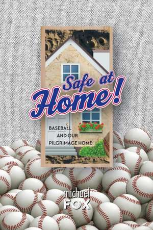 Safe at Home! Baseball and Our Pilgrimage Home de Michael Fox