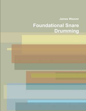 Foundational Snare Drumming de James Weaver