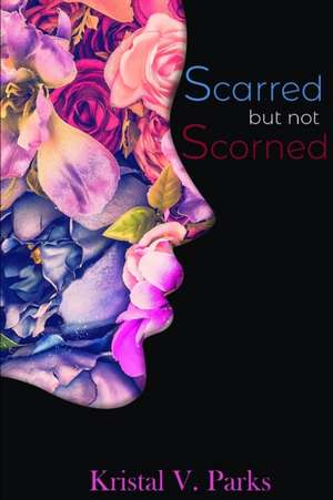 Scarred but not Scorned de Kristal Parks